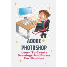 (영문도서) Adobe Photoshop: Learn To Create Drawings And Forms For Newbies: Photoshop Elements Guide For... Paperback, Independently Published, English, 9798546582784