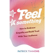 (영문도서) Feel Something: How to Embrace Empathy and Build Trust With Your Audience Paperback, New Degree Press, English, 9781637304242