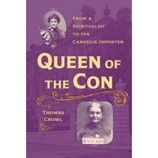 (영문도서) Queen of the Con: From a Spiritualist to the Carnegie Imposter Paperback, Kent State University Press, English, 9781606354292