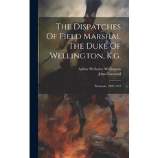 (영문도서) The Dispatches Of Field Marshal The Duke Of Wellington K.g.: Peninsula 1809-1813 Hardcover, Legare Street Press, English, 9781020414091