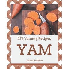 275 Yummy Yam Recipes: A Yummy Yam Cookbook for Effortless Meals Paperback, Independently Published
