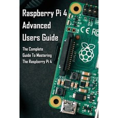 Raspberry Pi 4 Advanced Users Guide: The Complete Guide To Mastering The Raspberry Pi 4: Raspberry Pi 4 Paperback, Independently Published, English, 9798720896201