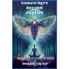 (영문도서) Somewhere Beyond Jupiter - With All the Dreams of the World Paperback, Daniel J Taylor, English, 9798230375012
