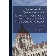 (영문도서) Dalmatia The Quarnero And Istria With Cettigne In Montenegro And The Island Of Grado; Volume 3 Paperback, Legare Street Press, English, 9781018821962