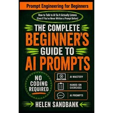 (영문도서)Prompt Engineering for Beginners: How to Talk to AI So It Actually Listens (Even... Paperback, Independently Published, English, 9798189363634