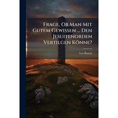 (영문도서)Frage Ob Man Mit Gutem Gewissen ... Den Jesuitenorden Vertilgen Könne? Paperback, Hutson Street Press, English, 9781024763300