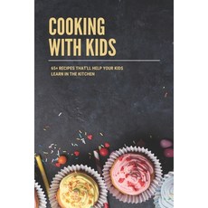 (영문도서) Cooking With Kids: 65+ Recipes That'll Help Your Kids Learn In The Kitchen: Kid Chef Every Day Paperback, Independently Published