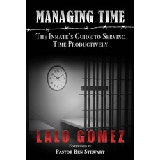 Managing Time: The Inmate's Guide To Serving Time Productively Paperback, Independently Published