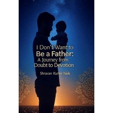 (영문도서)I Don't Want to be a Father: A Journey from Doubt to Devotion Paperback, Independently Published, English, 9798296728272
