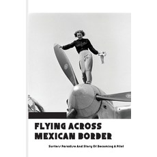 Flying Across Mexican Border: Surfers Paradise And Story Of Becoming A Pilot: Books About Travel And... Paperback, Independently Published, English, 9798594834743