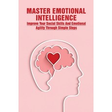 Master Emotional Intelligence: Improve Your Social Skills And Emotional Agility Through Simple Steps... Paperback, Independently Published, English, 9798740539614