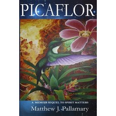 (영문도서) Picaflor: A Memoir Sequel To Spirit Matters Paperback, Mystic Ink Publishing, English, 9780998680958