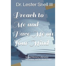 (영문도서)Preach to Me and Have Me on Your Mind: Sacred Memory Liberation Preaching and... Paperback, Independently Published, English, 9798244568400