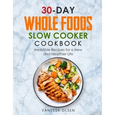 30-Day Whole Foods Slow Cooker Cookbook: Irresistible Recipes for a New and Healthier Life Paperback, Independently Published