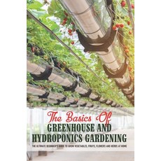 The Basics Of Greenhouse And Hydroponics Gardening: The Ultimate Beginner's Guide to Grow Vegetables... Paperback, Independently Published, English, 9798595213806