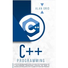 C++ Programming: A Step-By-Step Beginner's Guide to Learn the Fundamentals of a Multi-Paradigm Progr... Hardcover, Alan Grid, English, 9781914045233