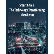 (영문도서) "Smart Cities: The Technology Transforming Urban Living" Paperback, Patrick Mukosha, English, 9798224413706