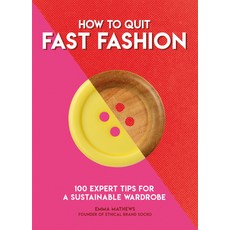 How to Quit Fast Fashion: 100 Expert Tips for a Sustainable Wardrobe Paperback, Welbeck Publishing, English, 9781787395060