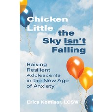 Chicken Little the Sky Isn't Falling: Raising Resilient Adolescents in the New Age of Anxiety Paperback, Health Communications, English, 9780757324000