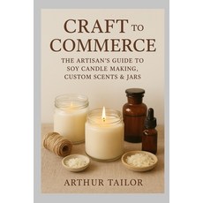 (영문도서)Craft to Commerce: The Artisan's Guide to Soy Candle Making Custom Scents & Jars Paperback, Independently Published, English, 9798266820937