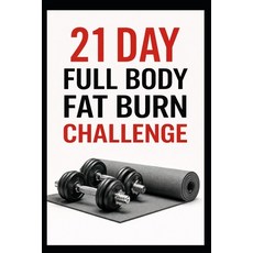 (영문도서)21 Day Full Body Fat Burn Challenge: Total Body Dumbbell Workouts Designed to Bu... Paperback, Independently Published, English, 9798279353736