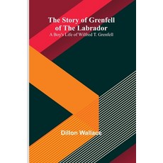 (영문도서) The Story of Grenfell of the Labrador: A Boy's Life of Wilfred T. Grenfell Paperback, Alpha Edition, English, 9789362929235