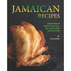 Jamaican Recipes: Rastafarian Dishes That Will Set Your Taste Buds on Fire Paperback, Independently Published