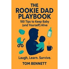 (영문도서)The Rookie Dad Playbook: 100 Tips to Keep the Baby (and Yourself) Alive Paperback, Independently Published, English, 9798274339421