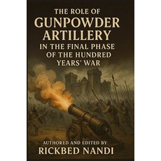 (영문도서)The Role of Gunpowder Artillery in the Final Phase of the Hundred Years' War Paperback, Independently Published, English, 9798268353822