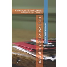 (영문도서) Let's Have a Beautiful Mind: A Research on How to Live Peacefully and Become more Productive Paperback, Independently Published, English, 9798848402247