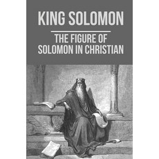 (영문도서) King Solomon: The Figure Of Solomon In Christian: King Solomon Through Life Paperback, Independently Published, English, 9798532649125