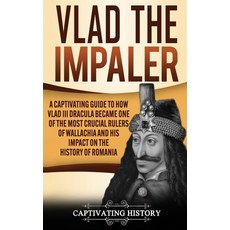 Vlad the Impaler: A Captivating Guide to How Vlad III Dracula Became One of the Most Crucial Rulers ... Hardcover, Captivating History