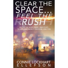 (영문도서) Clear the Space... Feel the Rush: Declutter Body Mind and Stuff To Reclaim Energy Freedom ... Hardcover, Wise Media Group, English, 9781629672557