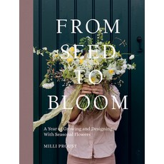 (영문도서) From Seed to Bloom: A Year of Growing and Designing with Seasonal Flowers Hardcover, Quadrille Publishing, English, 9781787137349