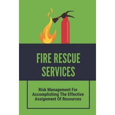 (영문도서) Fire Rescue Services: Risk Management For Accomplishing The Effective Assignment Of Resources... Paperback, Independently Published, English, 9798535880969