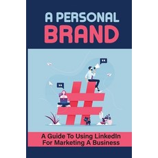 (영문도서) A Personal Brand: A Guide To Using LinkedIn For Marketing A Business: How To Create A Persona... Paperback, Independently Published, English, 9798464797680