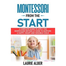 Montessori From The Start: A Complete Guide To Apply The Montessori Method At Home To Nurture A Happ... Paperback, Laurie Alber, English, 9781801573559