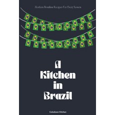 (영문도서) A Kitchen in Brazil: Modern Brazilian Recipes For Every Season Paperback, Coledown Kitchen, English, 9798224591282
