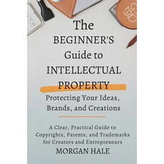 (영문도서)The Beginner's Guide to Intellectual Property: Protecting Your Ideas Brands an... Paperback, Independently Published, English, 9798276378350