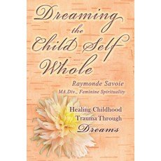 (영문도서) Dreaming the Child Self Whole: Healing Childhood Trauma Through Dreams Paperback, Rebecca Belliveau, English, 9781777021955