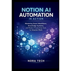 (영문도서)Notion AI Automation In Action: Mastering Smart Workflows Knowledge Systems an... Paperback, Independently Published, English, 9798241074232