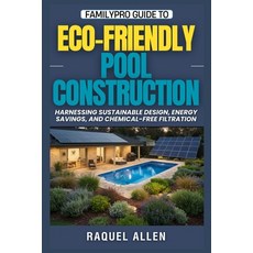 (영문도서)FamilyPro Guide to Eco-Friendly Pool Construction: Harnessing Sustainable Design... Paperback, Independently Published, English, 9798266207813