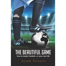 The Beautiful Game: how to master football and your own life Paperback, Jason Tillett, English, 9780648325604