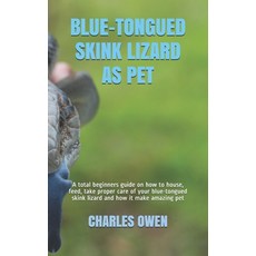 Blue-Tongued Skink Lizard as Pet: A total beginners guide on how to house feed take proper care of... Paperback, Independently Published