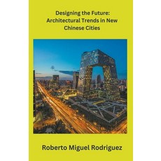 (영문도서) Designing the Future: Architectural Trends in New Chinese Cities Paperback, Roberto Miguel Rodriguez, English, 9798215750285