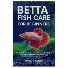 (영문도서)Betta Fish Care for Beginners: A Complete Guide to Choosing Housing Feeding a... Paperback, Independently Published, English, 9798296509543