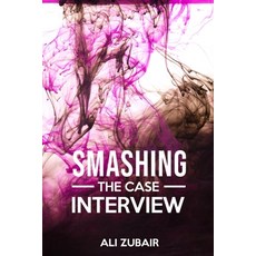 Smashing The Case Interview: The Give It All Approach Paperback, Khawaja Ali Zubair