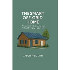 (영문도서)The Smart Off-Grid Home: A Practical Guide to Living Free Without Giving Up Mode... Paperback, Independently Published, English, 9798272291172