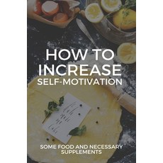 How To Increase Self-Motivation: Some Food And Necessary Supplements: How Do I Get More Energy And M... Paperback, Independently Published, English, 9798717675352