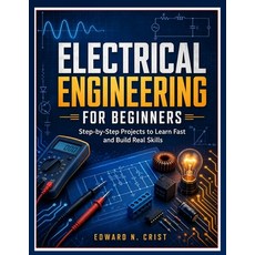 (영문도서)Electrical Engineering for Beginners: Step-by-Step Projects to Learn Fast and Bu... Paperback, Independently Published, English, 9798259418998 Independently Published, English, 9798259418998